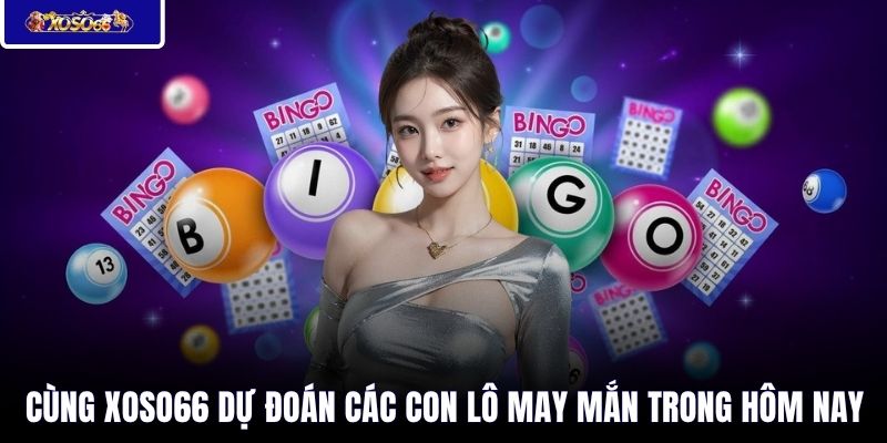 Cùng XOSO66 dự đoán các con lô may mắn trong hôm nay