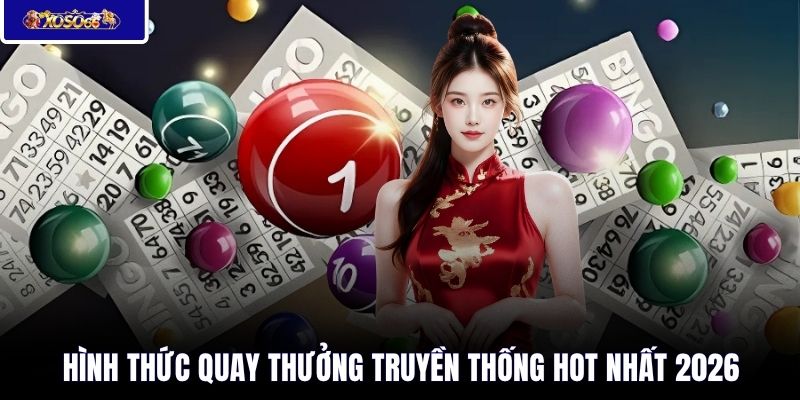Hình thức quay thưởng truyền thống hot nhất 2026