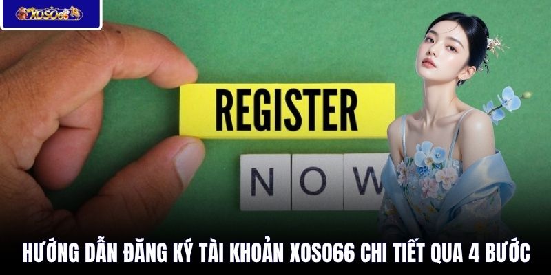 Hướng dẫn đăng ký tài khoản XOSO66 chi tiết qua 4 bước
