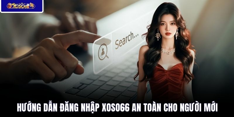 Hướng dẫn đăng nhập XOSO66 an toàn cho người mới