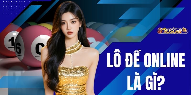 Lô Đề Online Là Gì? Giải Đáp Chi Tiết Nhận Ngay 3 Tỷ
