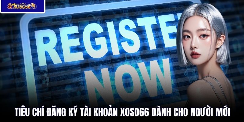 Tiêu chí đăng ký tài khoản XOSO66 dành cho người mới