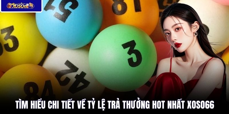 Tìm hiểu chi tiết về tỷ lệ trả thưởng hot nhất XOSO66