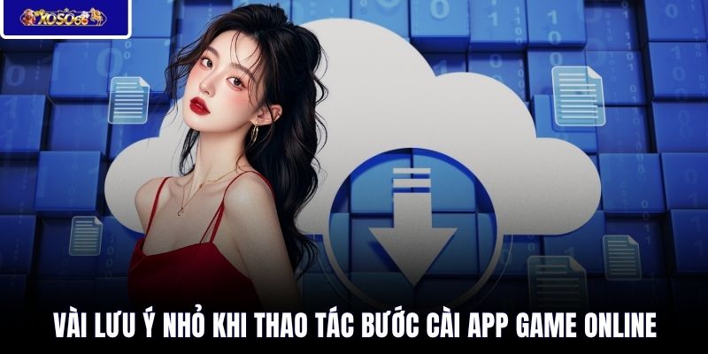 Vài lưu ý nhỏ khi thao tác bước cài app game online